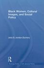 Black Women, Cultural Images and Social Policy (Routledge Studies in North American Politics #2) By Julia S. Jordan-Zachery Cover Image