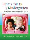 From Crib to Kindergarten: The Essential Child Safety Guide By Dorothy A. Drago Cover Image