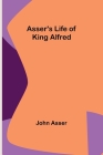Asser's Life of King Alfred By John Asser Cover Image