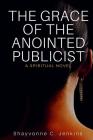 The Grace Of The Anointed Publicist: A Spiritual Novel Cover Image