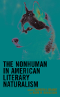 The Nonhuman in American Literary Naturalism (Ecocritical Theory and Practice) By Karin M. Danielsson (Editor), Kenneth K. Brandt (Editor), Paul Baggett (Contribution by) Cover Image
