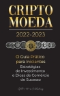 Criptomoeda 2022-2023 - O Guia Prático para Iniciantes - Estratégias de Investimento e Dicas de Negociação de Sucesso (Bitcoin, Ethereum, Ripple, Doge Cover Image
