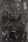 Used to Be a Rough Place in Them Hills: Moonshine, the Dark Corner, and the New South By Joshua Beau Blackwell Cover Image