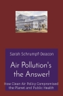Air Pollution's the Answer!: How Clean Air Policy Compromised the Planet and Public Health By Sarah Schrumpf-Deacon Cover Image