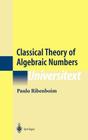 Classical Theory of Algebraic Numbers (Universitext) By Paulo Ribenboim Cover Image
