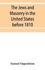 The Jews and Masonry in the United States before 1810 By Samuel Oppenheim Cover Image
