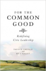 For the Common Good: Redefining Civic Leadership By David D. Chrislip, Ed O'Malley Cover Image