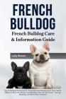 French Bulldog: French Bulldog Characteristics, Personality and Temperament, Diet, Health, Where to Buy, Cost, Rescue and Adoption, Ca By Lolly Brown Cover Image