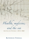 Health, Medicine, and the Sea: Australian Voyages, C.1815-60 By Katherine Foxhall Cover Image