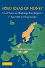 Fixed Ideas of Money: Small States and Exchange Rate Regimes in Twentieth-Century Europe (Studies in Macroeconomic History) By Tobias Straumann Cover Image