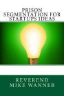Prison Segmentation for Startups Ideas By Reverend Mike Wanner Cover Image