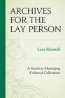 Archives for the Lay Person: A Guide to Managing Cultural Collections (American Association for State and Local History) By Lois Hamill Cover Image