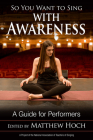 So You Want to Sing with Awareness: A Guide for Performers By Matthew Hoch (Editor) Cover Image