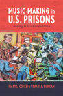 Music-Making in U.S. Prisons: Listening to Incarcerated Voices By Mary L. Cohen, Stuart P. Duncan Cover Image