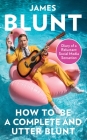 How To Be A Complete and Utter Blunt: Diary of a Reluctant Social Media Sensation By James Blunt Cover Image