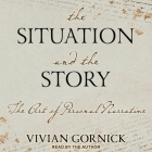 The Situation and the Story: The Art of Personal Narrative By Vivian Gornick, Vivian Gornick (Read by) Cover Image