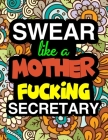 Swear Like A Mother Fucking Secretary: A Snarky & Sweary Adult Coloring Book For Swearing Like A Secretary Holiday Gift & Birthday Present For Office Cover Image