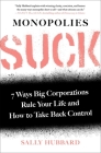Monopolies Suck: 7 Ways Big Corporations Rule Your Life and How to Take Back Control By Sally Hubbard Cover Image