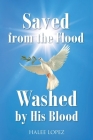 Saved from the Flood Washed by His Blood By Halee Lopez Cover Image