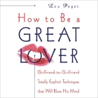 How to Be a Great Lover: Girlfriend-To-Girlfriend Totally Explicit Techniques That Will Blow His Mind By Lou Paget, Lou Paget (Read by) Cover Image