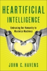 Heartificial Intelligence: Embracing Our Humanity to Maximize Machines Cover Image
