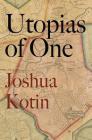 Utopias of One By Joshua Kotin Cover Image