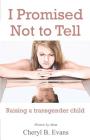 I Promised Not to Tell: Raising a transgender child By Cheryl B. Evans Cover Image