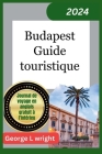 Budapest Guide touristique 2024: allons au quartier du château, au fl euve Danube, aux bains Széchenyi et à d'autres joyaux cachés de la capitale hong Cover Image