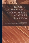Report of Exploration of the Glacial Lake Agassiz in Manitoba [microform] By Warren 1850-1934 Upham, Geological and Natural History Survey (Created by) Cover Image