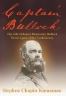 Captain Bulloch: The Life of James Dunwoody Bulloch, Naval Agent of the Confederacy By Stephen Chapin Kinnaman Cover Image