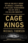 Cage Kings: How an Unlikely Group of Moguls, Champions & Hustlers Transformed the UFC into a $10 Billion Industry By Michael Thomsen Cover Image