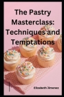 The Pastry Masterclass: Techniques and Temptations By Elizabeth Jimenez Cover Image