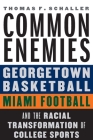 Common Enemies: Georgetown Basketball, Miami Football, and the Racial Transformation of College Sports By Thomas F. Schaller Cover Image
