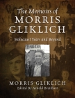 The Memoirs of Morris Gliklich: Holocaust Years and Beyond By Morris Gliklich, Arnold Breitbart (Editor) Cover Image