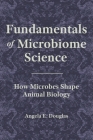 Fundamentals of Microbiome Science: How Microbes Shape Animal Biology By Angela E. Douglas Cover Image