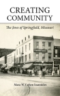 Creating Community: The Jews of Springfield, Missouri By Mara W. Cohen Ioannides Cover Image