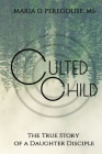 Culted Child: The True Story of a Daughter Disciple Cover Image