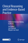 Clinical Reasoning and Evidence-Based Practice: Deliberate Decision-Making by Nurses By Jos Dobber, José Harmsen, Margriet Van Iersel Cover Image
