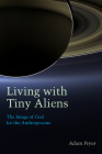 Living with Tiny Aliens: The Image of God for the Anthropocene (Groundworks: Ecological Issues in Philosophy and Theology) By Adam Pryor Cover Image
