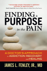 Finding a Purpose in the Pain: A Doctor's Approach to Addiction Recovery and Healing Cover Image