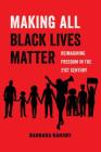 Making All Black Lives Matter: Reimagining Freedom in the Twenty-First Century (American Studies Now: Critical Histories of the Present #6) Cover Image