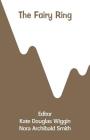 The Fairy Ring By Kate Douglas Wiggin (Editor), Nora Archibald Smith (Editor) Cover Image