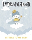 Heaven's Newest Angel Letters To My Baby: A Diary Of All The Things I Wish I Could Say Newborn Memories Grief Journal Loss of a Baby Sorrowful Season By Patricia Larson Cover Image
