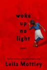 woke up no light: poems By Leila Mottley Cover Image