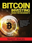 Bitcoin Investing Book for Beginner's: The Guide to the Cryptocurrency Which Is Changing the World and Your Finances in 2022 Cover Image