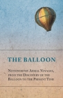 The Balloon - Noteworthy Aerial Voyages, from the Discovery of the Balloon to the Present Time - With a Narrative of the Aeronautic Experiences of Mr. By Anon Cover Image