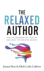 The Relaxed Author: Take The Pressure Off Your Art and Enjoy The Creative Journey (Books for Writers #13) By Joanna Penn, Mark Leslie Lefebvre Cover Image