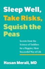 Sleep Well, Take Risks, Squish the Peas: Secrets from the Science of Toddlers for a Happier, More Successful Way of Life By Hasan Merali Cover Image