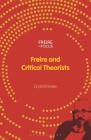 Freire and Critical Theorists By Crystal Green, Greg William Misiaszek (Editor), Carlos Alberto Torres (Editor) Cover Image