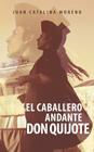 El Caballero Andante Don Quijote By Juan Catalina Moreno Cover Image